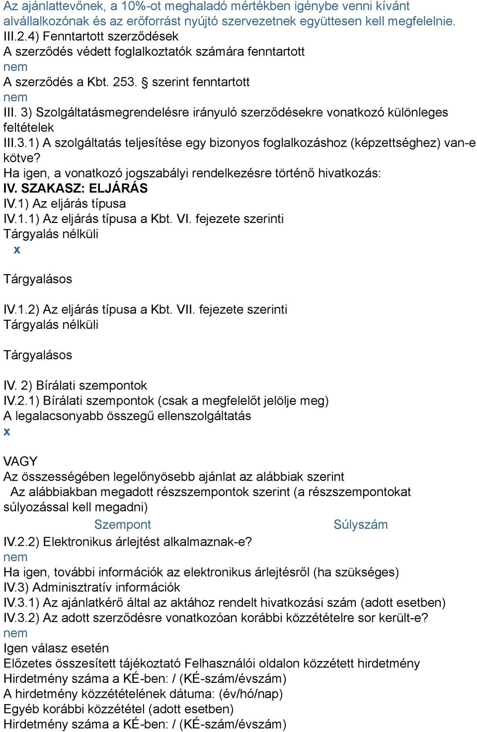 3) Szolgáltatásmegrendelésre irányuló szerződésekre vonatkozó különleges feltételek III.3.1) A szolgáltatás teljesítése egy bizonyos foglalkozáshoz (képzettséghez) van-e kötve?