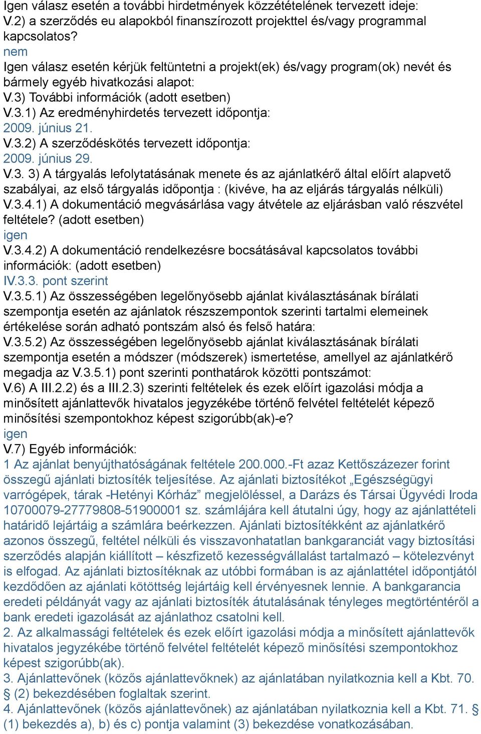 június 21. V.3.2) A szerződéskötés tervezett időpontja: 2009. június 29. V.3. 3) A tárgyalás lefolytatásának menete és az ajánlatkérő által előírt alapvető szabályai, az első tárgyalás időpontja : (kivéve, ha az eljárás tárgyalás nélküli) V.
