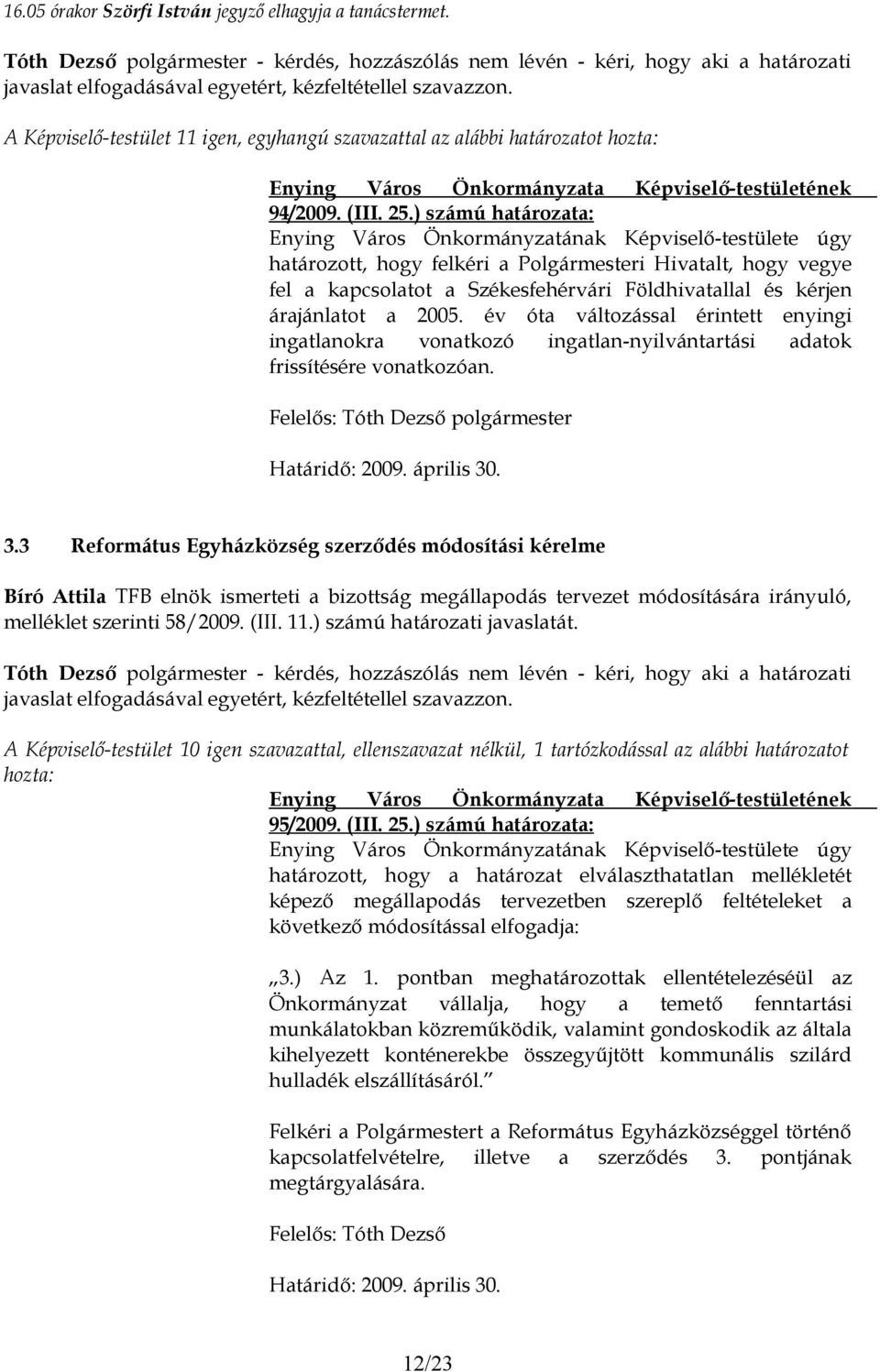 ) számú határozata: határozott, hogy felkéri a Polgármesteri Hivatalt, hogy vegye fel a kapcsolatot a Székesfehérvári Földhivatallal és kérjen árajánlatot a 2005.