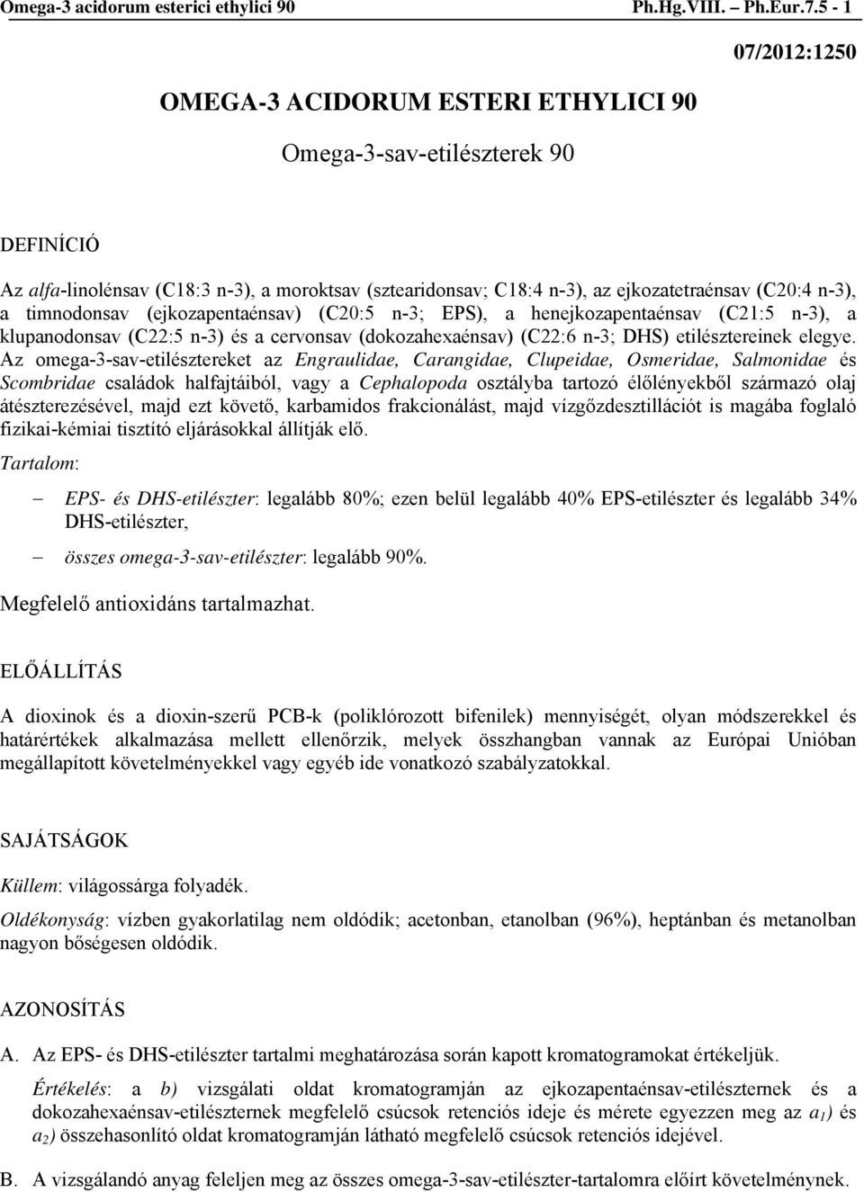 timnodonsav (ejkozapentaénsav) (C20:5 n-3; EPS), a henejkozapentaénsav (C21:5 n-3), a klupanodonsav (C22:5 n-3) és a cervonsav (dokozahexaénsav) (C22:6 n-3; DHS) etilésztereinek elegye.