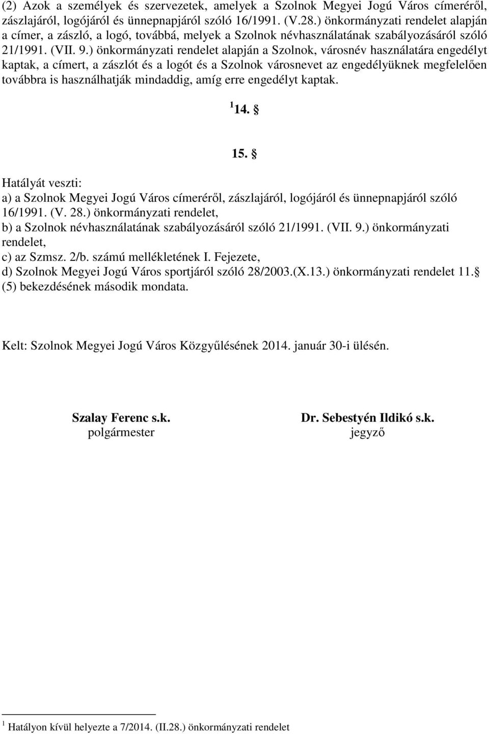 ) önkormányzati rendelet alapján a Szolnok, városnév használatára engedélyt kaptak, a címert, a zászlót és a logót és a Szolnok városnevet az engedélyüknek megfelelően továbbra is használhatják