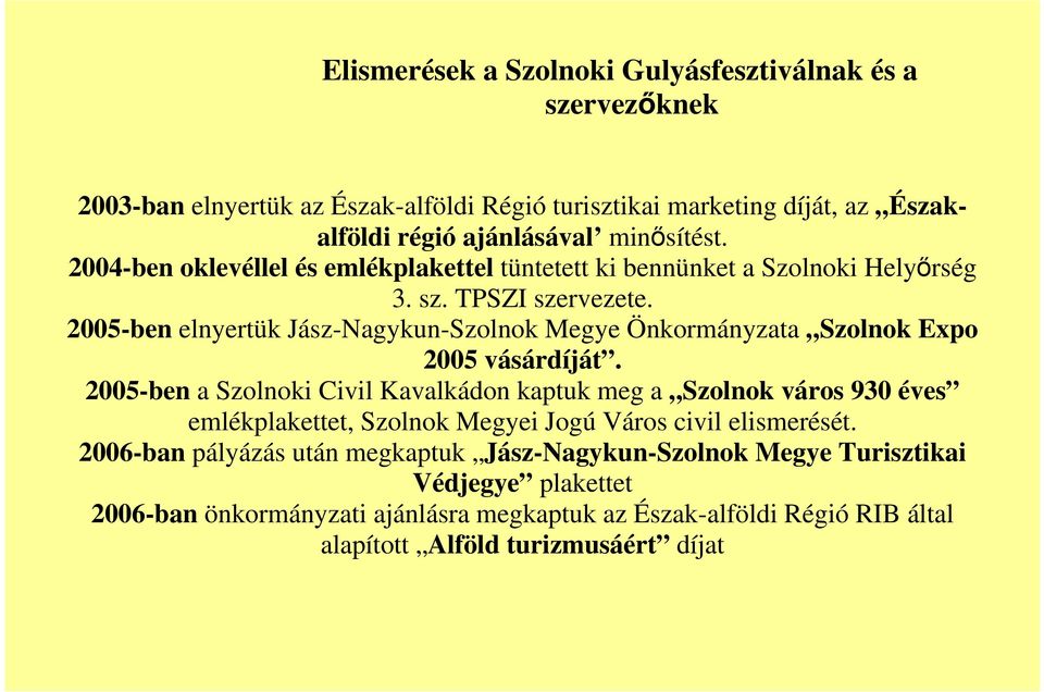 2005-ben elnyertük Jász-Nagykun-Szolnok Megye Önkormányzata Szolnok Expo 2005 vásárdíját.