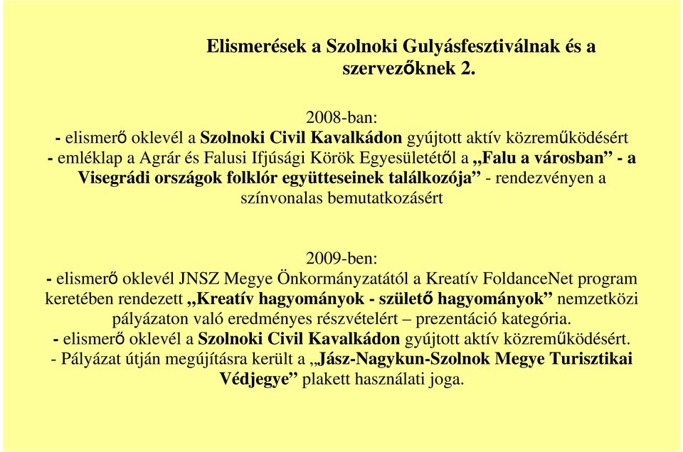 országok folklór együtteseinek találkozója - rendezvényen a színvonalas bemutatkozásért 2009-ben: - elismerő oklevél JNSZ Megye Önkormányzatától a Kreatív FoldanceNet program keretében