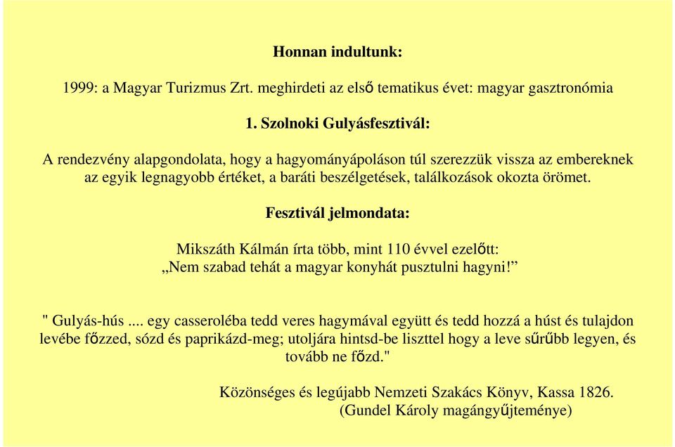 okozta örömet. Fesztivál jelmondata: Mikszáth Kálmán írta több, mint 110 évvel ezelőtt: Nem szabad tehát a magyar konyhát pusztulni hagyni! " Gulyás-hús.