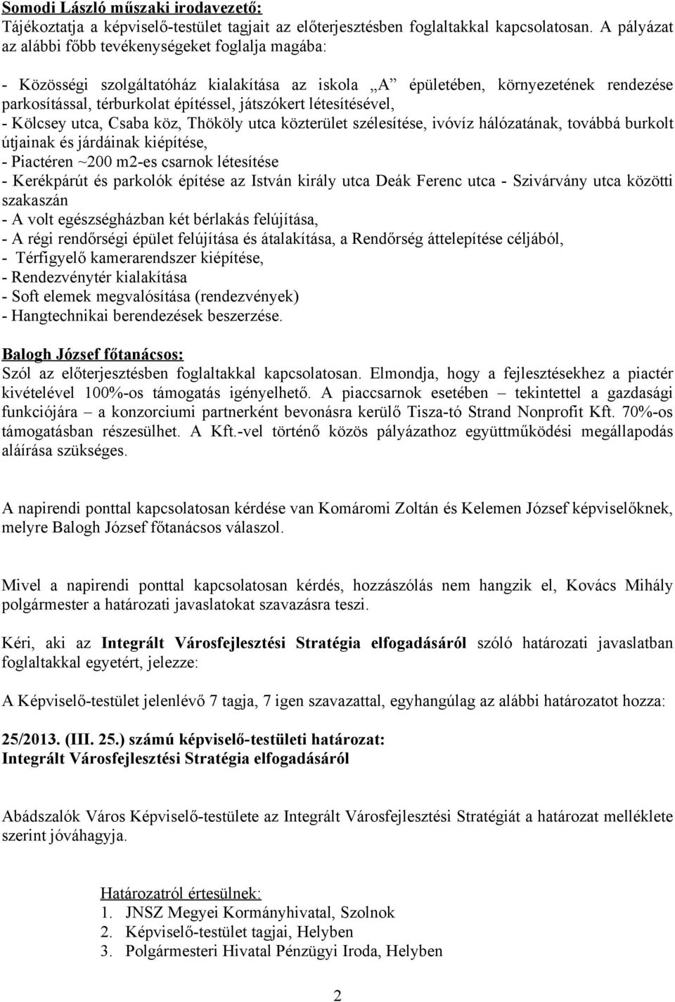 létesítésével, - Kölcsey utca, Csaba köz, Thököly utca közterület szélesítése, ivóvíz hálózatának, továbbá burkolt útjainak és járdáinak kiépítése, - Piactéren ~200 m2-es csarnok létesítése -