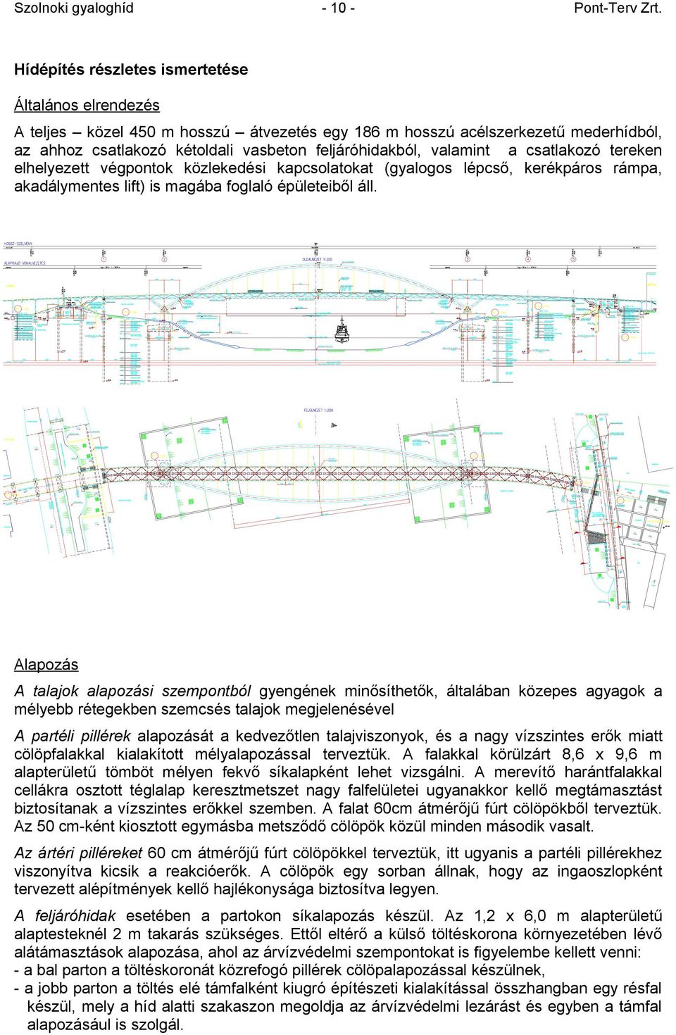 em betonelndó) (elbonta Alapozás A talajok alapozási szempontból gyengének minősíthetők, általában közepes agyagok a mélyebb rétegekben szemcsés talajok megjelenésével A partéli pillérek alapozását a