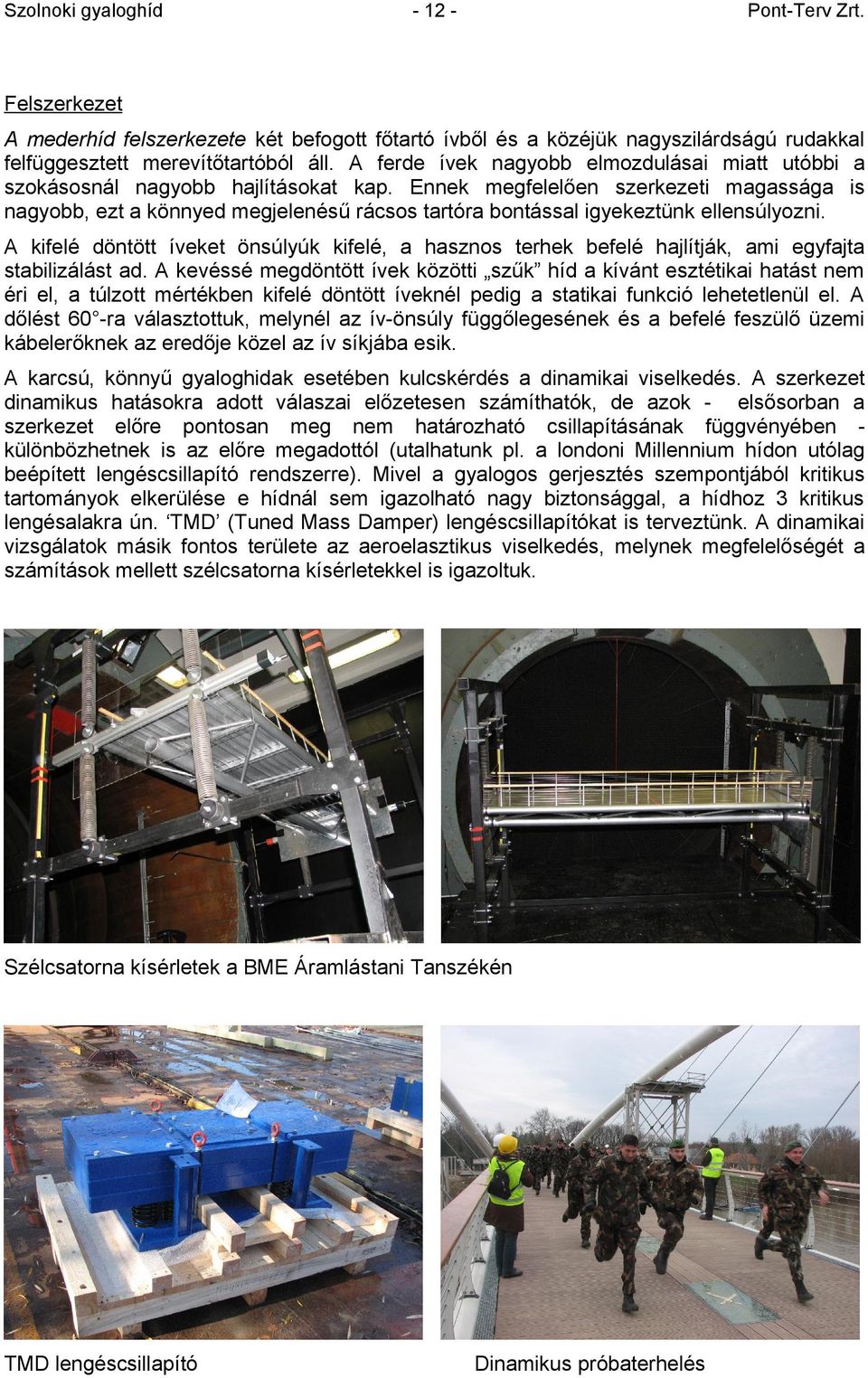 Ennek megfelelően szerkezeti magassága is nagyobb, ezt a könnyed megjelenésű rácsos tartóra bontással igyekeztünk ellensúlyozni.