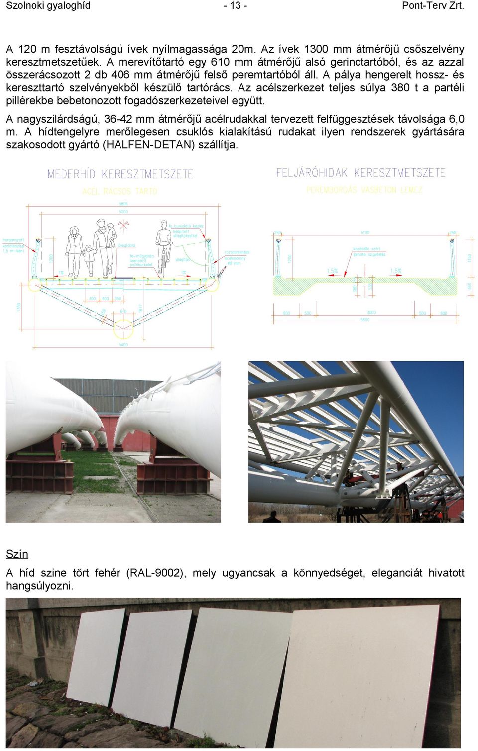 A pálya hengerelt hossz- és kereszttartó szelvényekből készülő tartórács. Az acélszerkezet teljes súlya 380 t a partéli pillérekbe bebetonozott fogadószerkezeteivel együtt.
