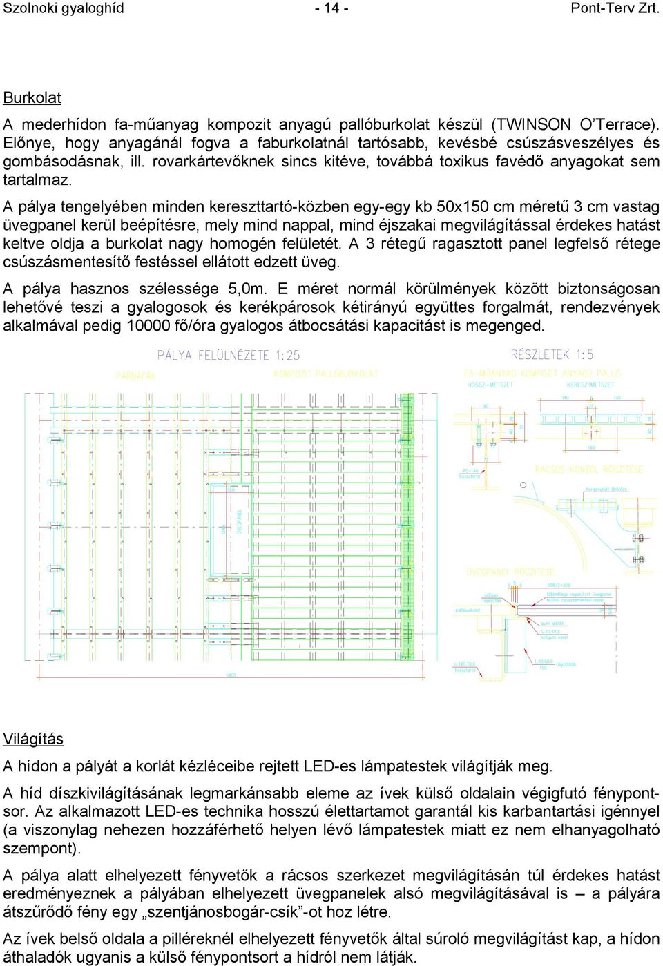 A pálya tengelyében minden kereszttartó-közben egy-egy kb 50x150 cm méretű 3 cm vastag üvegpanel kerül beépítésre, mely mind nappal, mind éjszakai megvilágítással érdekes hatást keltve oldja a
