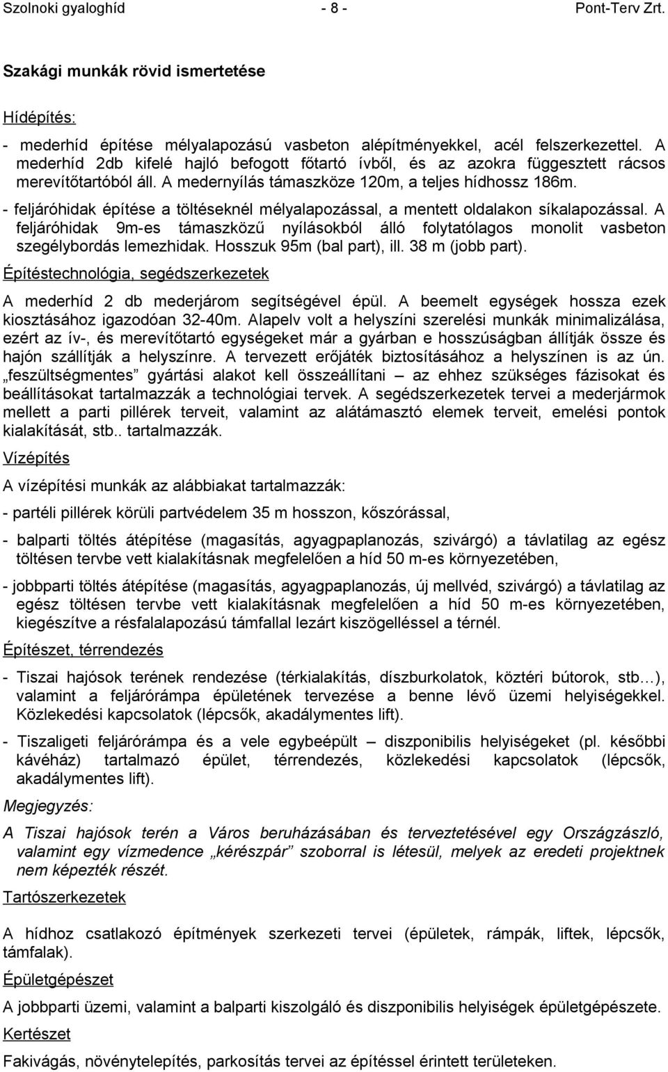 - feljáróhidak építése a töltéseknél mélyalapozással, a mentett oldalakon síkalapozással. A feljáróhidak 9m-es támaszközű nyílásokból álló folytatólagos monolit vasbeton szegélybordás lemezhidak.