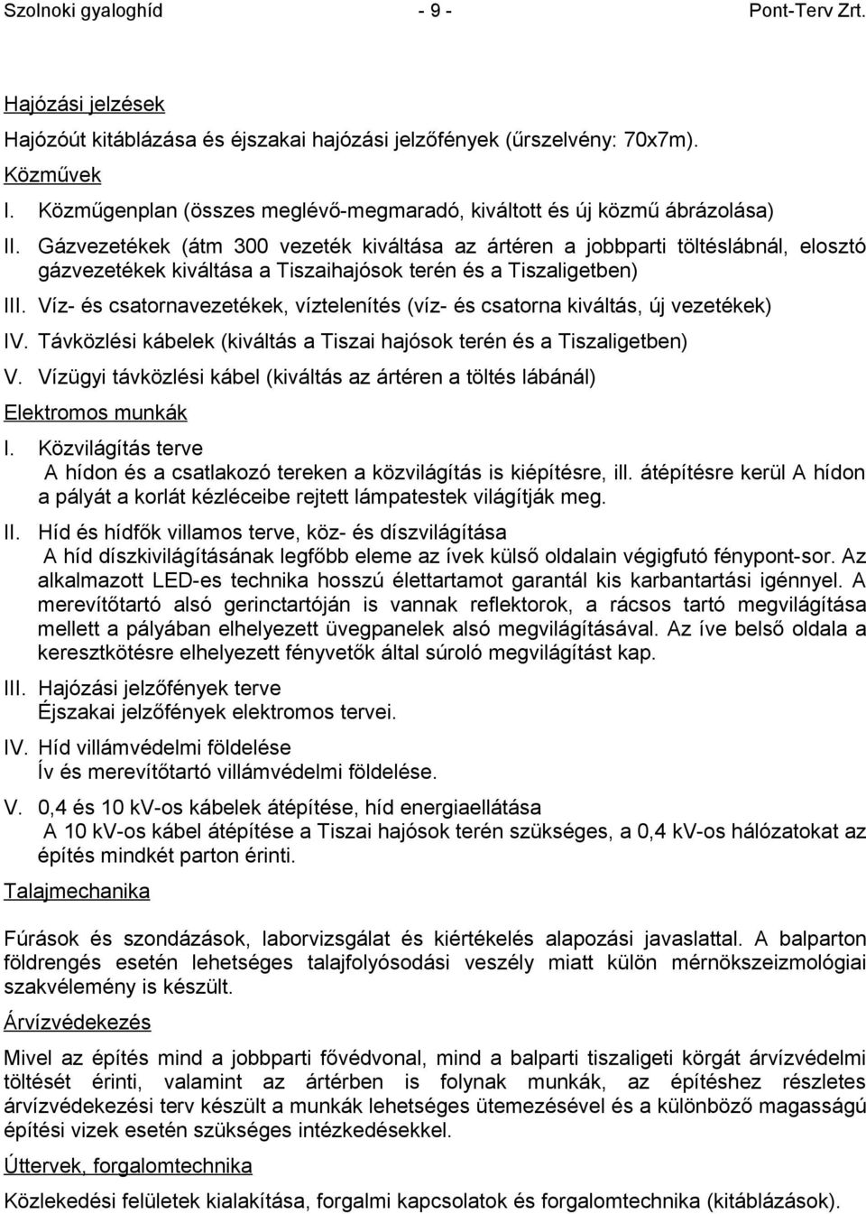 Víz- és csatornavezetékek, víztelenítés (víz- és csatorna kiváltás, új vezetékek) IV. Távközlési kábelek (kiváltás a Tiszai hajósok terén és a Tiszaligetben) V.
