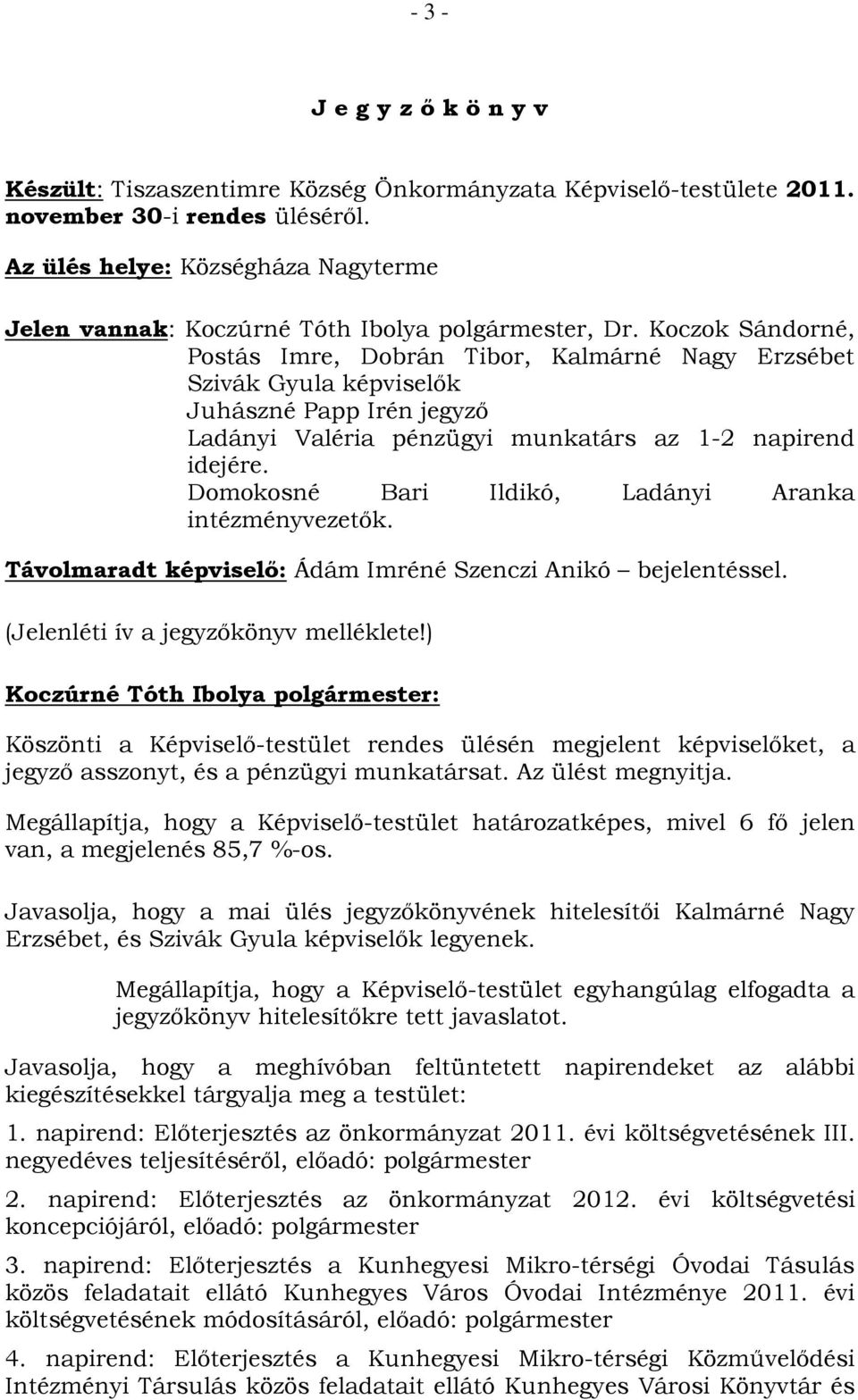 Domokosné Bari Ildikó, Ladányi Aranka intézményvezetők. Távolmaradt képviselő: Ádám Imréné Szenczi Anikó bejelentéssel. (Jelenléti ív a jegyzőkönyv melléklete!