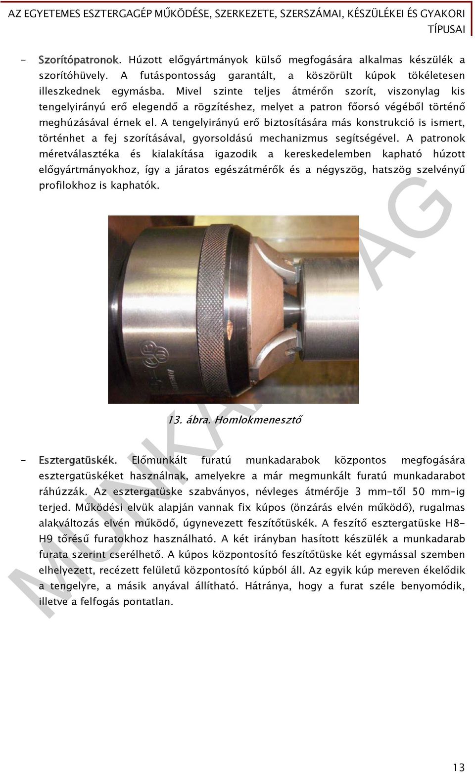 A tengelyirányú erő biztosítására más konstrukció is ismert, történhet a fej szorításával, gyorsoldású mechanizmus segítségével.