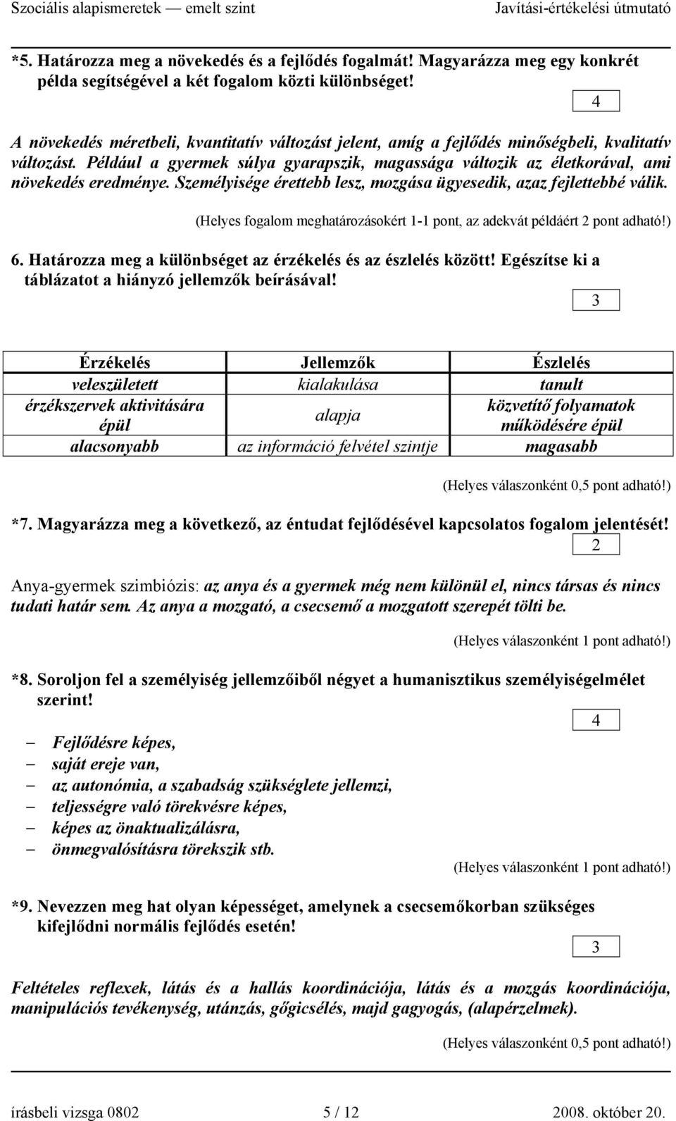 Személyisége érettebb lesz, mozgása ügyesedik, azaz fejlettebbé válik. (Helyes fogalom meghatározásokért - pont, az adekvát példáért 2 pont adható!) 6.