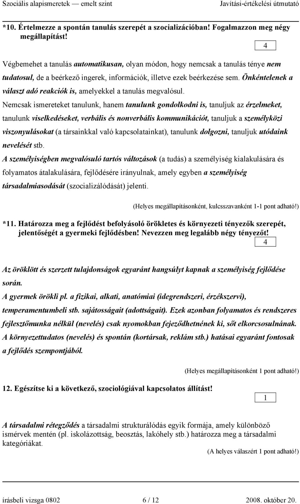 Önkéntelenek a választ adó reakciók is, amelyekkel a tanulás megvalósul.