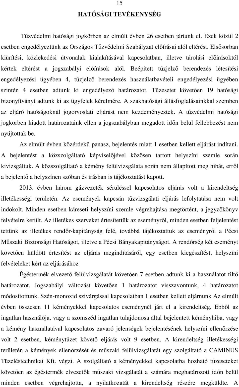 Beépített tűzjelző berendezés létesítési engedélyezési ügyében 4, tűzjelző berendezés használatbavételi engedélyezési ügyében szintén 4 esetben adtunk ki engedélyező határozatot.