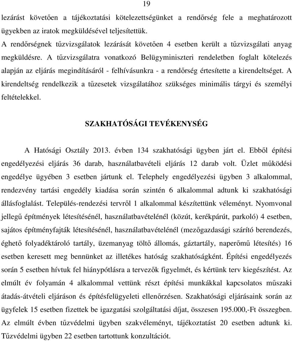 A tűzvizsgálatra vonatkozó Belügyminiszteri rendeletben foglalt kötelezés alapján az eljárás megindításáról - felhívásunkra - a rendőrség értesítette a kirendeltséget.