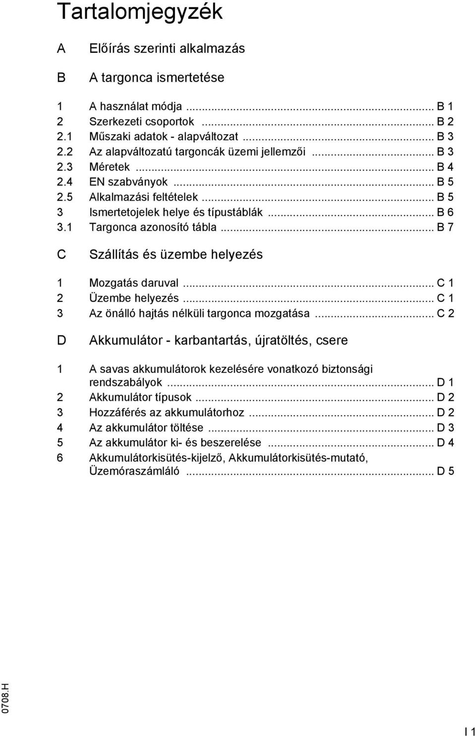 1 Targonca azonosító tábla... B 7 C Szállítás és üzembe helyezés 1 Mozgatás daruval... C 1 2 Üzembe helyezés... C 1 3 Az önálló hajtás nélküli targonca mozgatása.