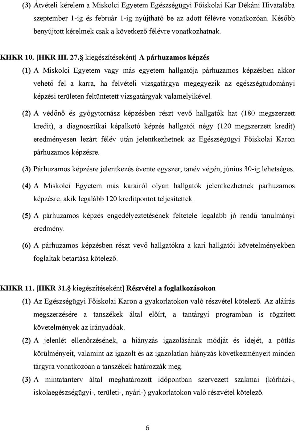 kiegészítéseként] A párhuzamos képzés (1) A Miskolci Egyetem vagy más egyetem hallgatója párhuzamos képzésben akkor vehető fel a karra, ha felvételi vizsgatárgya megegyezik az egészségtudományi