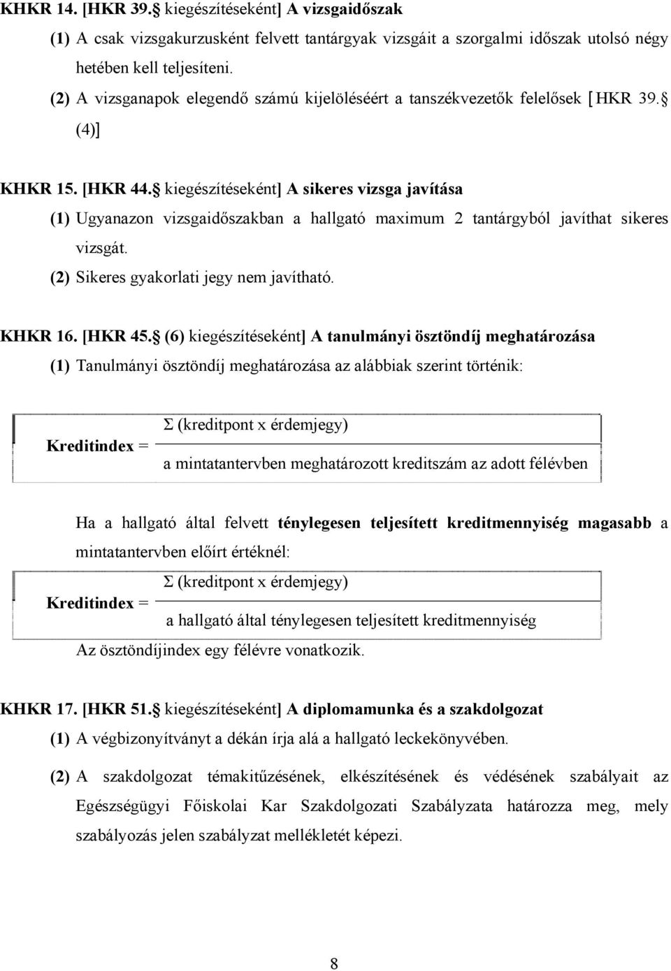 kiegészítéseként] A sikeres vizsga javítása (1) Ugyanazon vizsgaidőszakban a hallgató maximum 2 tantárgyból javíthat sikeres vizsgát. (2) Sikeres gyakorlati jegy nem javítható. KHKR 16. [HKR 45.
