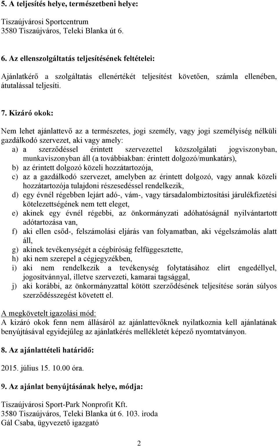 Kizáró okok: Nem lehet ajánlattevő az a természetes, jogi személy, vagy jogi személyiség nélküli gazdálkodó szervezet, aki vagy amely: a) a szerződéssel érintett szervezettel közszolgálati