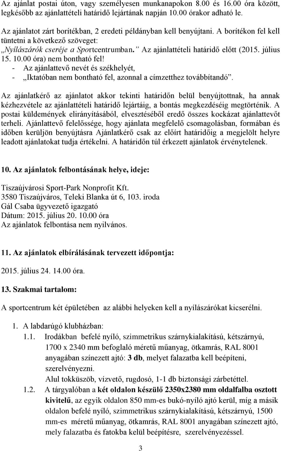 július 15. 10.00 óra) nem bontható fel! - Az ajánlattevő nevét és székhelyét, - Iktatóban nem bontható fel, azonnal a címzetthez továbbítandó.