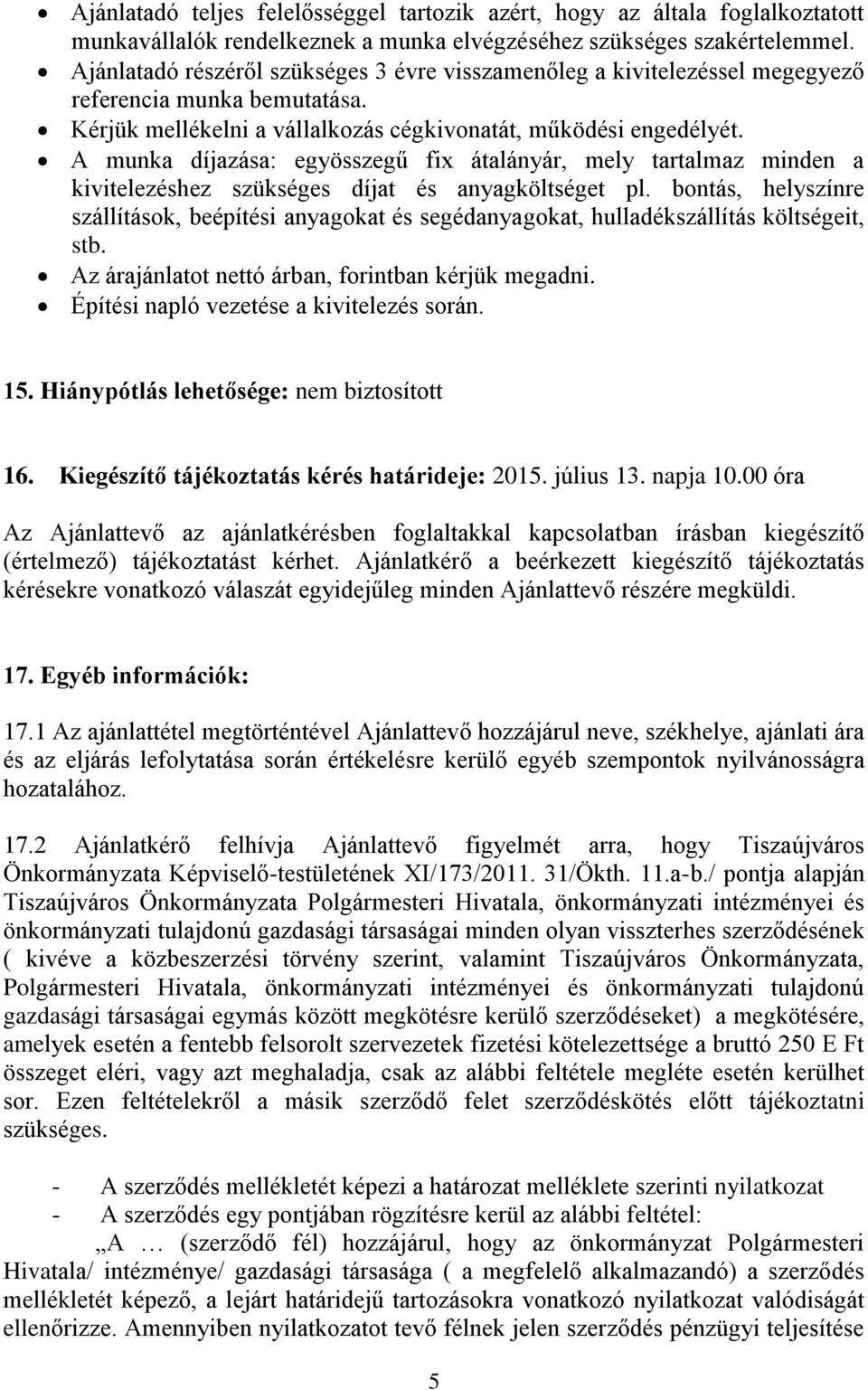 A munka díjazása: egyösszegű fix átalányár, mely tartalmaz minden a kivitelezéshez szükséges díjat és anyagköltséget pl.