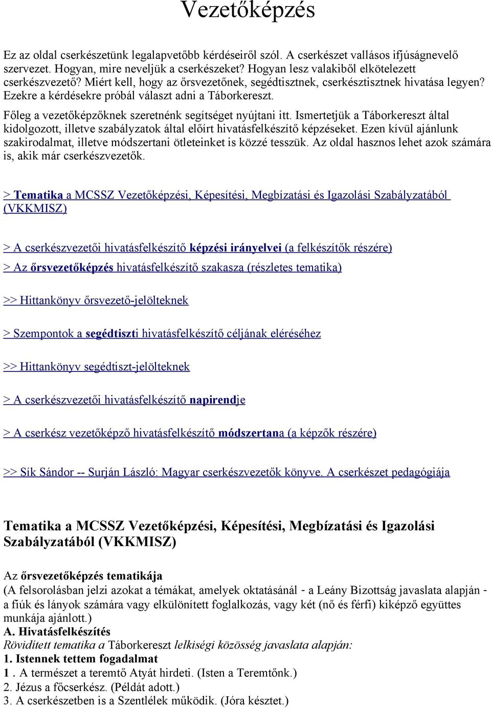 Főleg a vezetőképzőknek szeretnénk segítséget nyújtani itt. Ismertetjük a Táborkereszt által kidolgozott, illetve szabályzatok által előírt hivatásfelkészítő képzéseket.