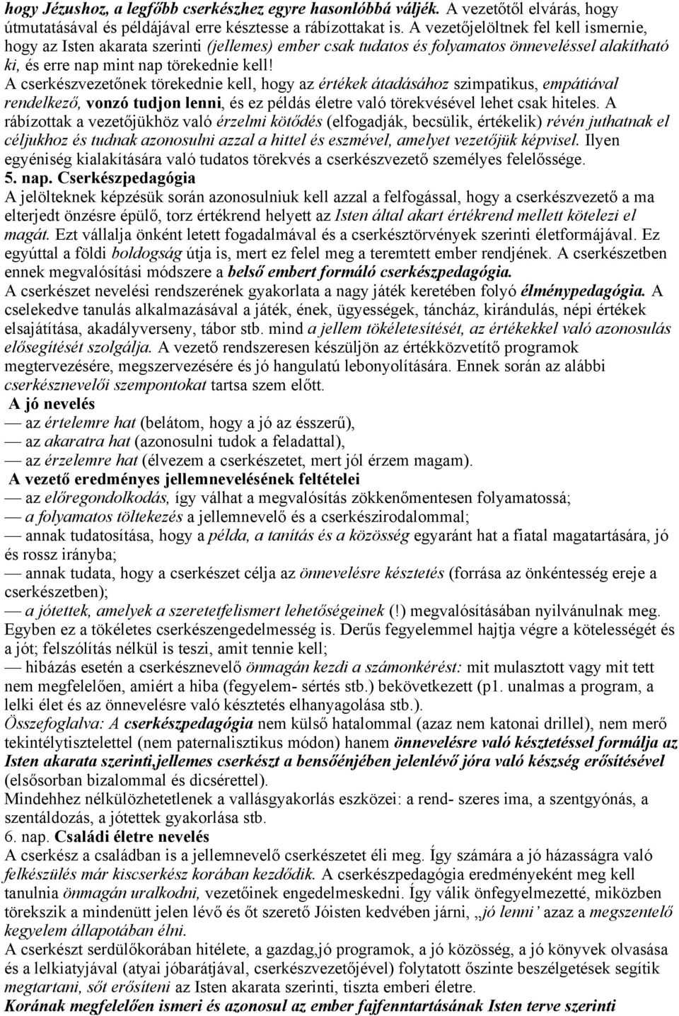 A cserkészvezetőnek törekednie kell, hogy az értékek átadásához szimpatikus, empátiával rendelkező, vonzó tudjon lenni, és ez példás életre való törekvésével lehet csak hiteles.