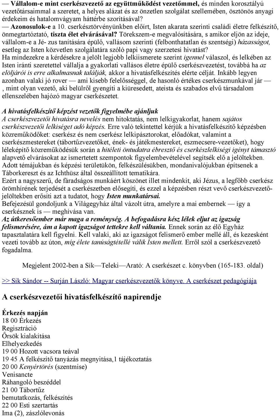 Törekszem-e megvalósítására, s amikor eljön az ideje, vállalom-e a Jé- zus tanítására épülő, vallásom szerinti (felbonthatatlan és szentségi) házasságot, esetleg az Isten közvetlen szolgálatára szóló