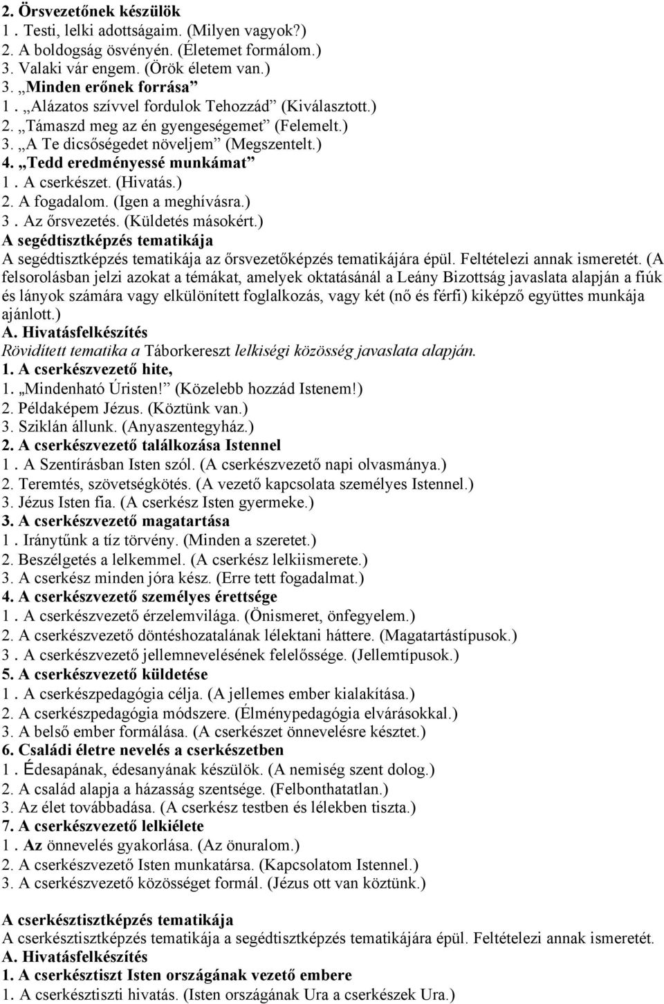 ) 2. A fogadalom. (Igen a meghívásra.) 3. Az őrsvezetés. (Küldetés másokért.) A segédtisztképzés tematikája A segédtisztképzés tematikája az őrsvezetőképzés tematikájára épül.