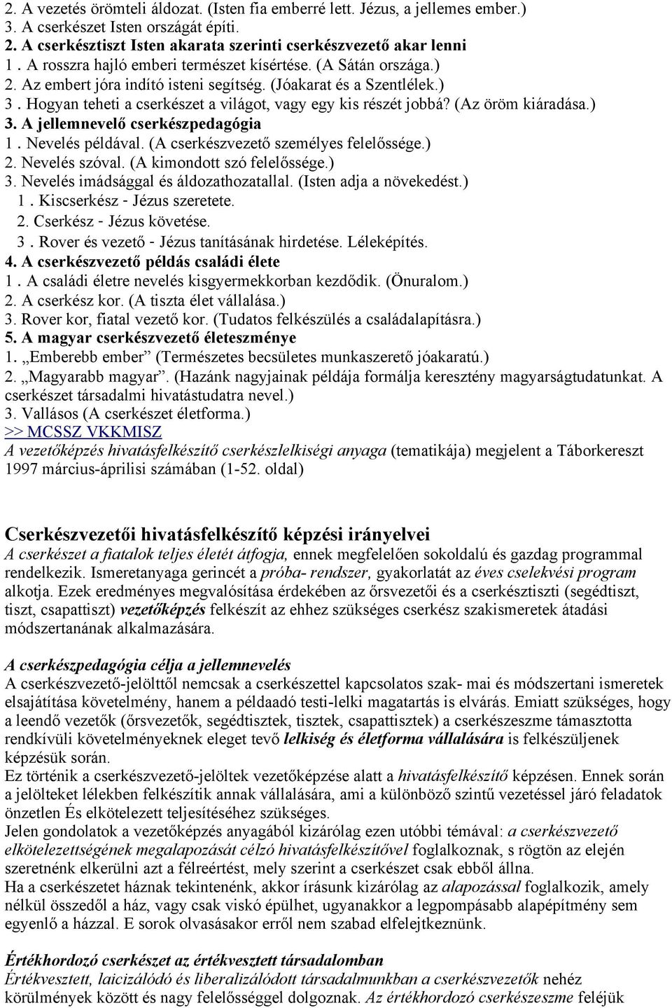 (Az öröm kiáradása.) 3. A jellemnevelő cserkészpedagógia 1. Nevelés példával. (A cserkészvezető személyes felelőssége.) 2. Nevelés szóval. (A kimondott szó felelőssége.) 3. Nevelés imádsággal és áldozathozatallal.