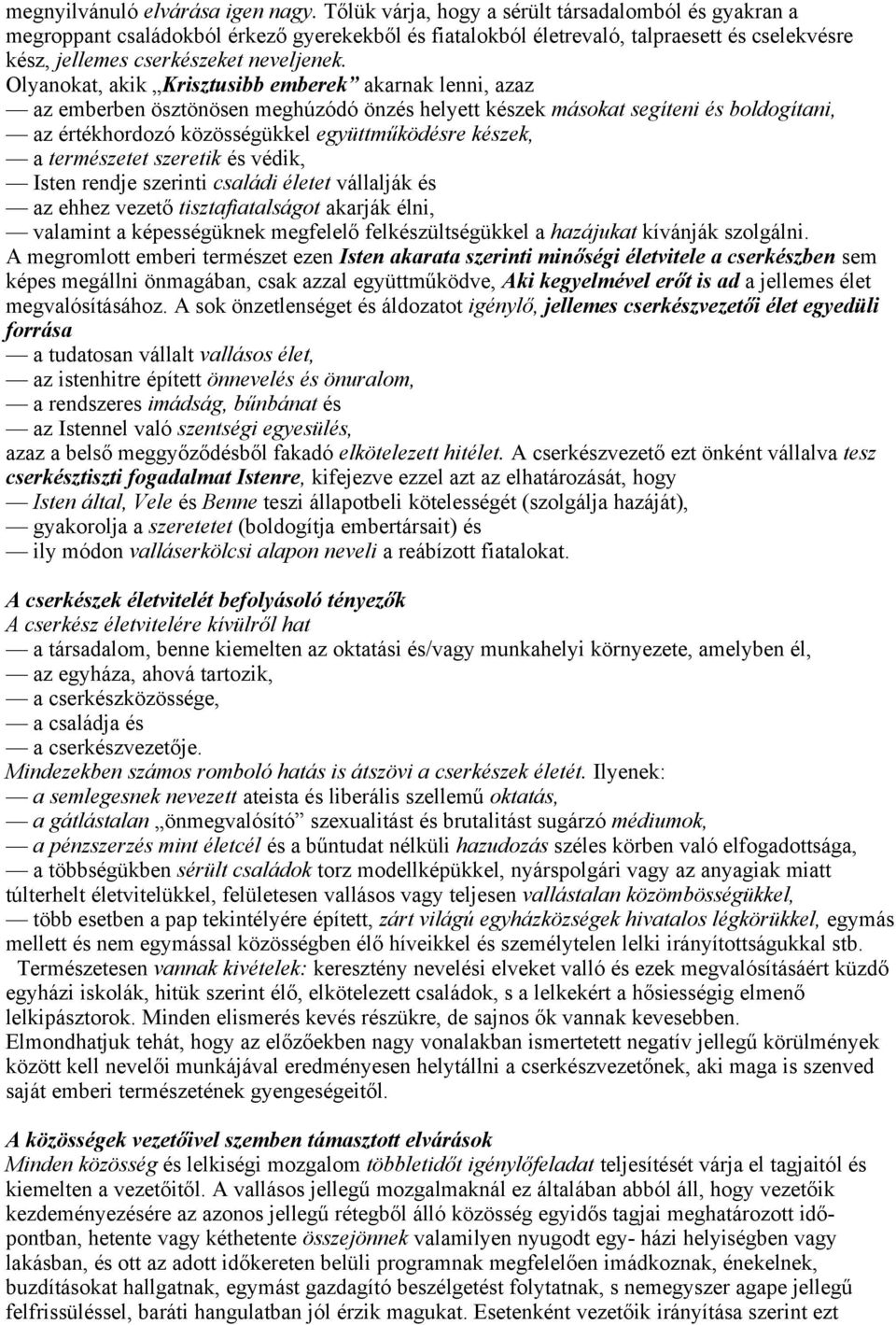 Olyanokat, akik Krisztusibb emberek akarnak lenni, azaz az emberben ösztönösen meghúzódó önzés helyett készek másokat segíteni és boldogítani, az értékhordozó közösségükkel együttműködésre készek, a
