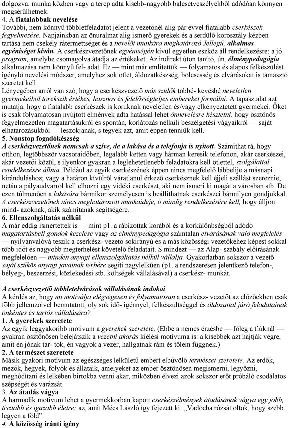 Napjainkban az önuralmat alig ismerő gyerekek és a serdülő korosztály kézben tartása nem csekély rátermettséget és a nevelői munkára meghatározó Jellegű, alkalmas egyéniséget kíván.