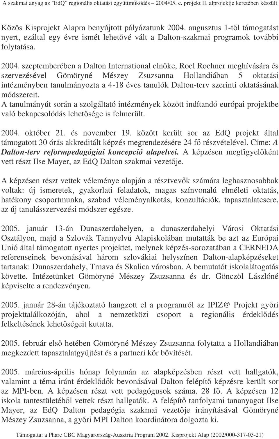 szeptemberében a Dalton International elnöke, Roel Roehner meghívására és szervezésével Gömöryné Mészey Zsuzsanna Hollandiában 5 oktatási intézményben tanulmányozta a 4-18 éves tanulók Dalton-terv