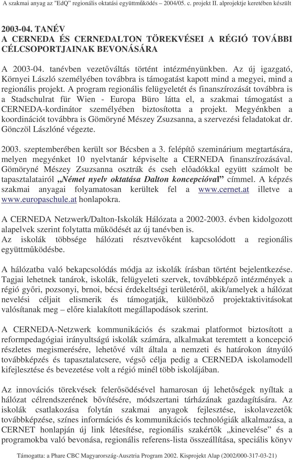 A program regionális felügyeletét és finanszírozását továbbra is a Stadschulrat für Wien - Europa Büro látta el, a szakmai támogatást a CERNEDA-kordinátor személyében biztosította a projekt.