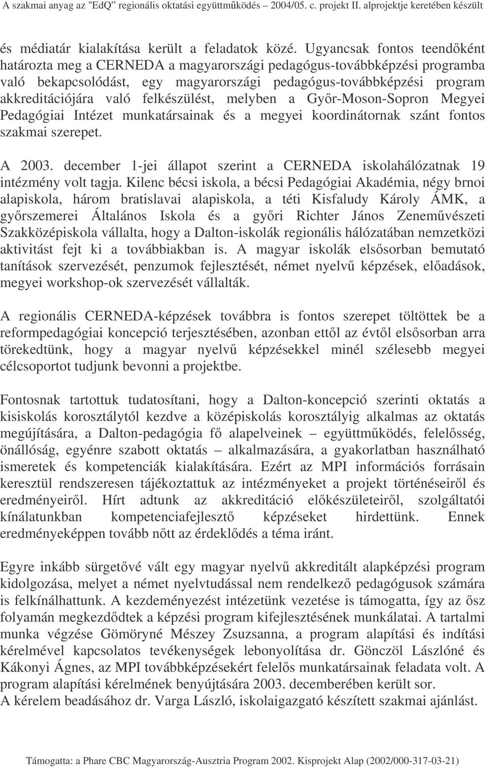 felkészülést, melyben a Gyr-Moson-Sopron Megyei Pedagógiai Intézet munkatársainak és a megyei koordinátornak szánt fontos szakmai szerepet. A 2003.