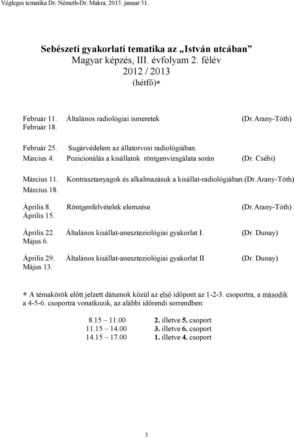 (dr.arany-tóth) Április 8. Röntgenfelvételek elemzése (Dr.Arany-Tóth) Április 15. Április 22 Általános kisállat-aneszteziológiai gyakorlat I. (Dr. Dunay) Május 6. Április 29.