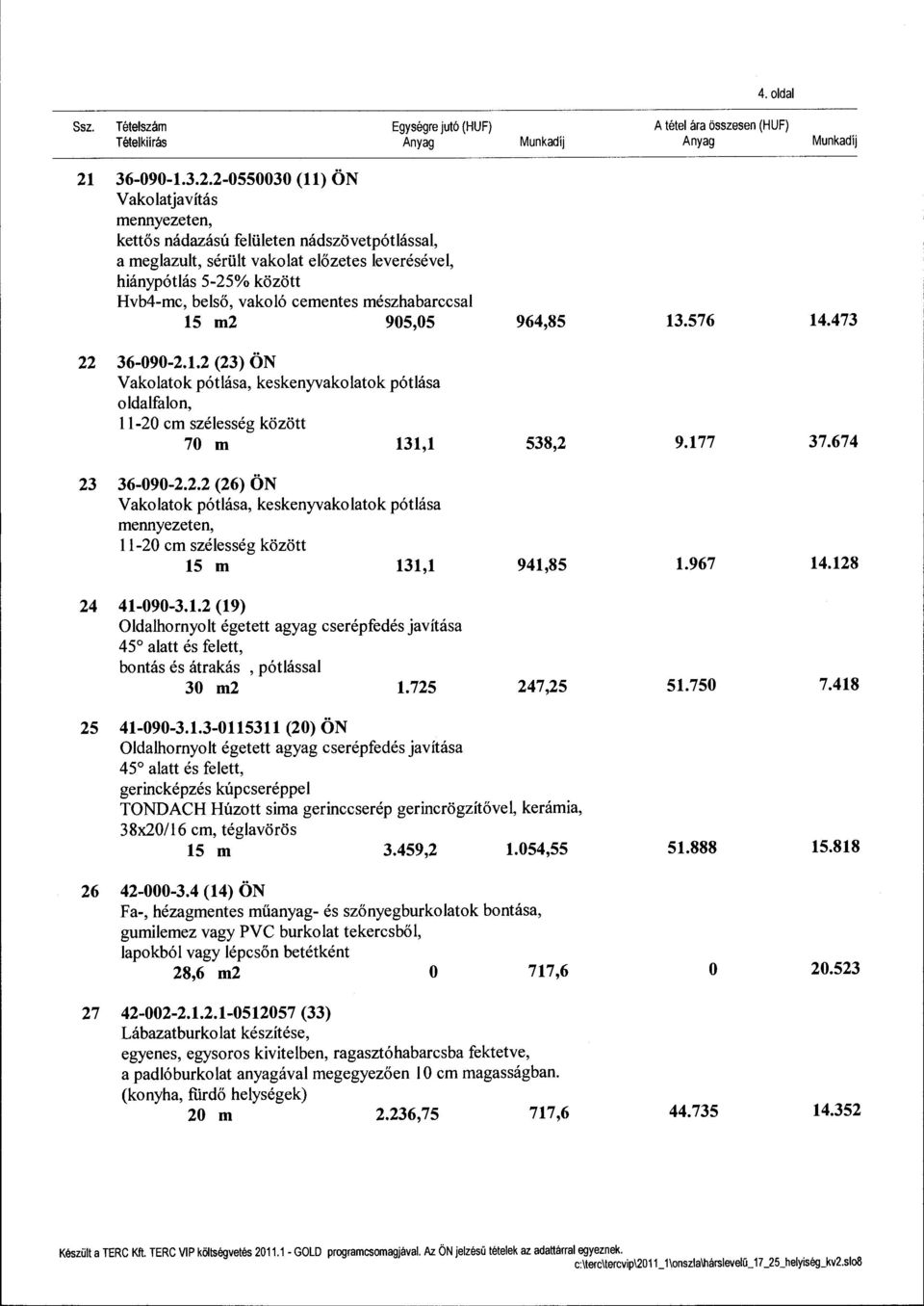 2-0550030 (ll) ÖN V ako latjavítás mennyezeten, kettős nádazású felületen nádszövetpótlással, a meglazult, sérült vakolat előzetes leverésével, hiánypótlás 5-25% között Hvb4-mc, belső, vakoló