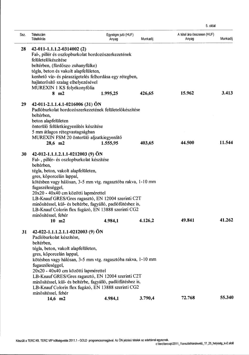 páraszigetelés felhordása egy rétegben, hajlaterősítő szalag elhelyezésével MUREXIN l KS folyékonyfólia 8 m2 1.995,25 42