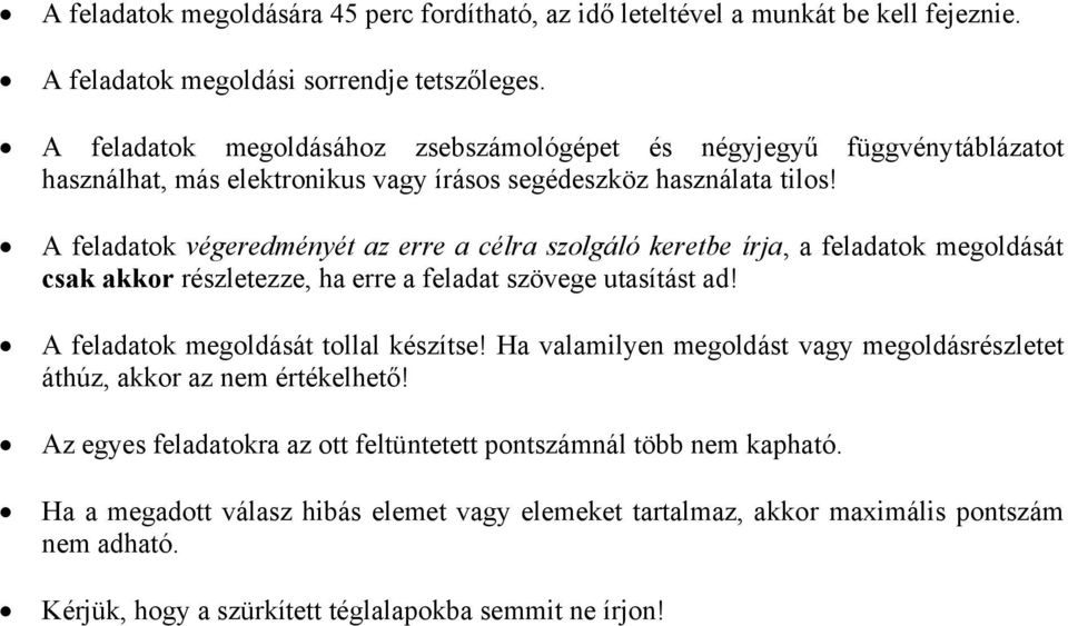 A feladatok végeredményét az erre a célra szolgáló keretbe írja, a feladatok megoldását csak akkor részletezze, ha erre a feladat szövege utasítást ad! A feladatok megoldását tollal készítse!