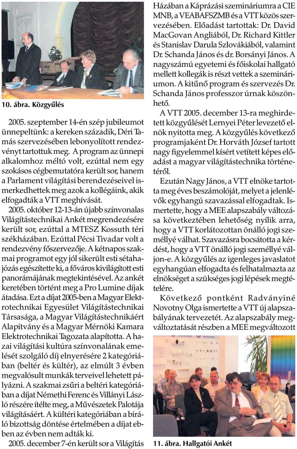 meghívását. 2005. október 12-13-án újabb színvonalas Világítástechnikai Ankét megrendezésére került sor, ezúttal a MTESZ Kossuth téri székházában. Ezúttal Pécsi Tivadar volt a rendezvény fõszervezõje.