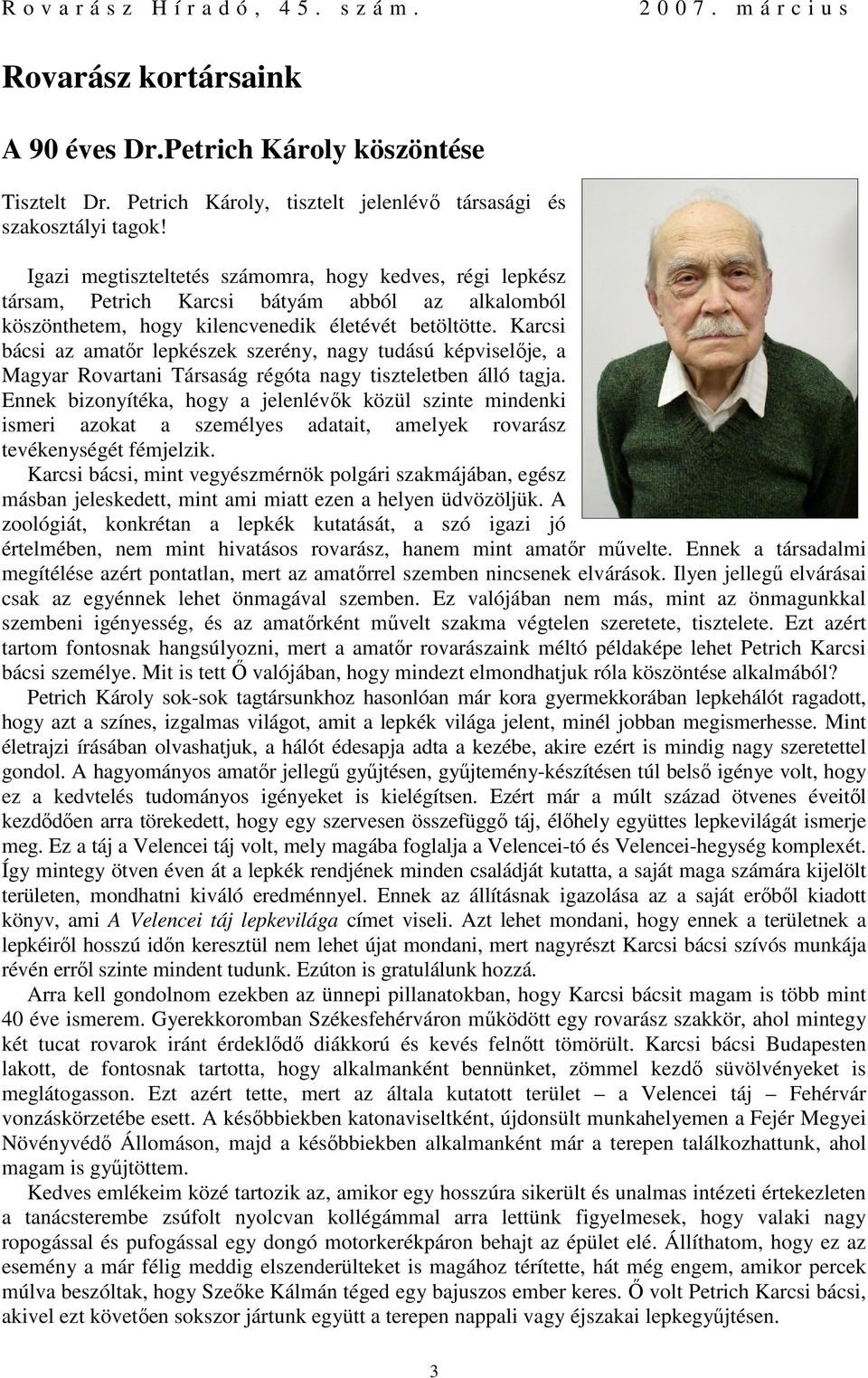 Karcsi bácsi az amatőr lepkészek szerény, nagy tudású képviselője, a Magyar Rovartani Társaság régóta nagy tiszteletben álló tagja.