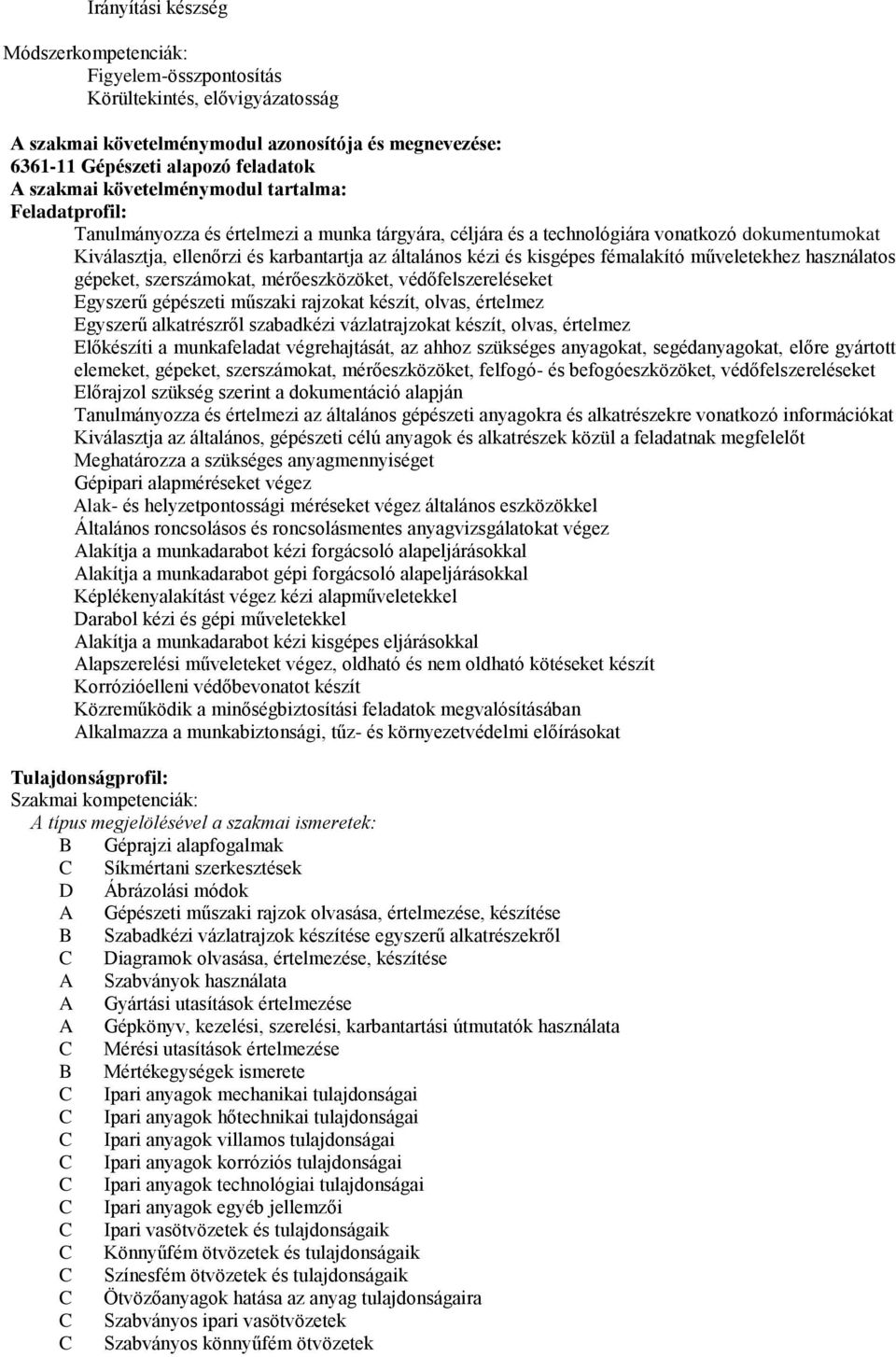 kisgépes fémalakító műveletekhez használatos gépeket, szerszámokat, mérőeszközöket, védőfelszereléseket Egyszerű gépészeti műszaki rajzokat készít, olvas, értelmez Egyszerű alkatrészről szabadkézi