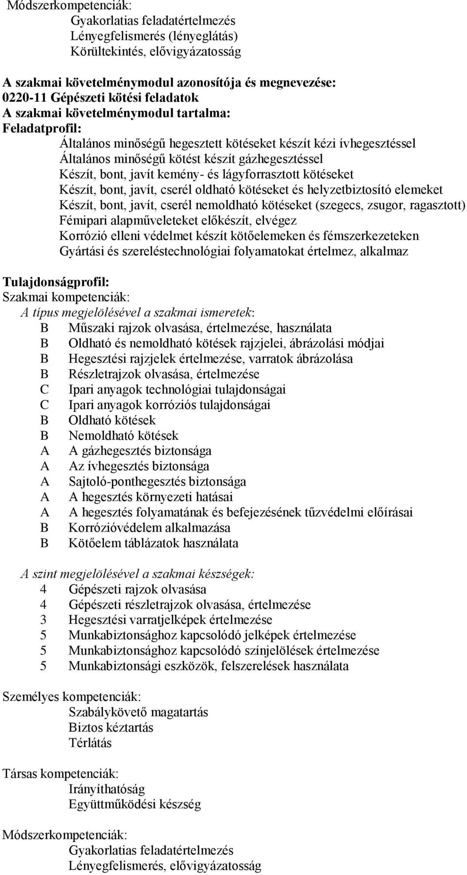 kemény- és lágyforrasztott kötéseket Készít, bont, javít, cserél oldható kötéseket és helyzetbiztosító elemeket Készít, bont, javít, cserél nemoldható kötéseket (szegecs, zsugor, ragasztott) Fémipari