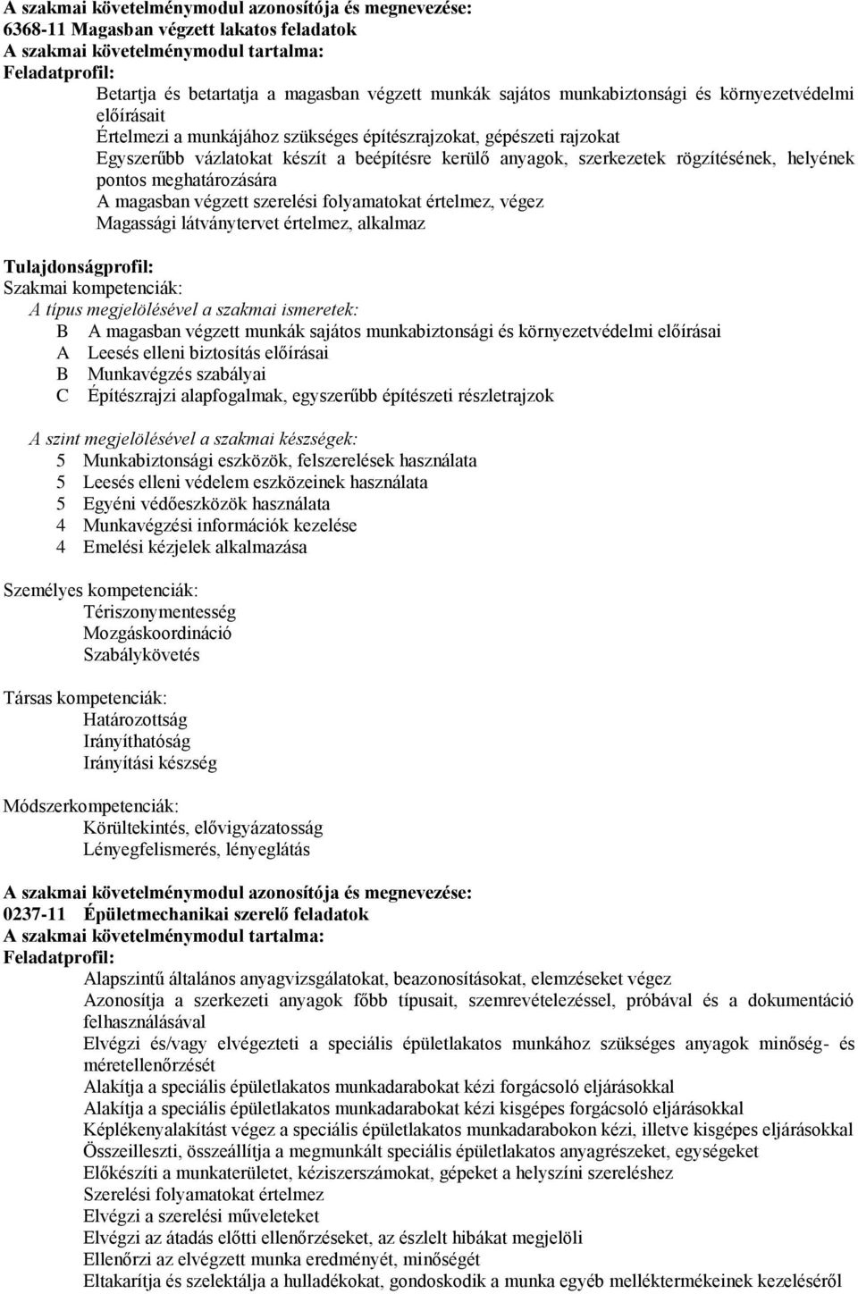 rögzítésének, helyének pontos meghatározására A magasban végzett szerelési folyamatokat értelmez, végez Magassági látványtervet értelmez, alkalmaz Tulajdonságprofil: Szakmai kompetenciák: A típus