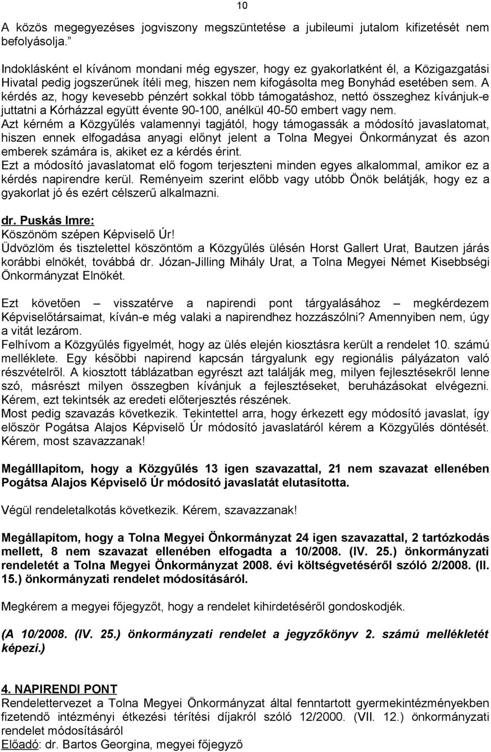 A kérdés az, hogy kevesebb pénzért sokkal több támogatáshoz, nettó összeghez kívánjuk-e juttatni a Kórházzal együtt évente 9-1, anélkül 4-5 embert vagy nem.