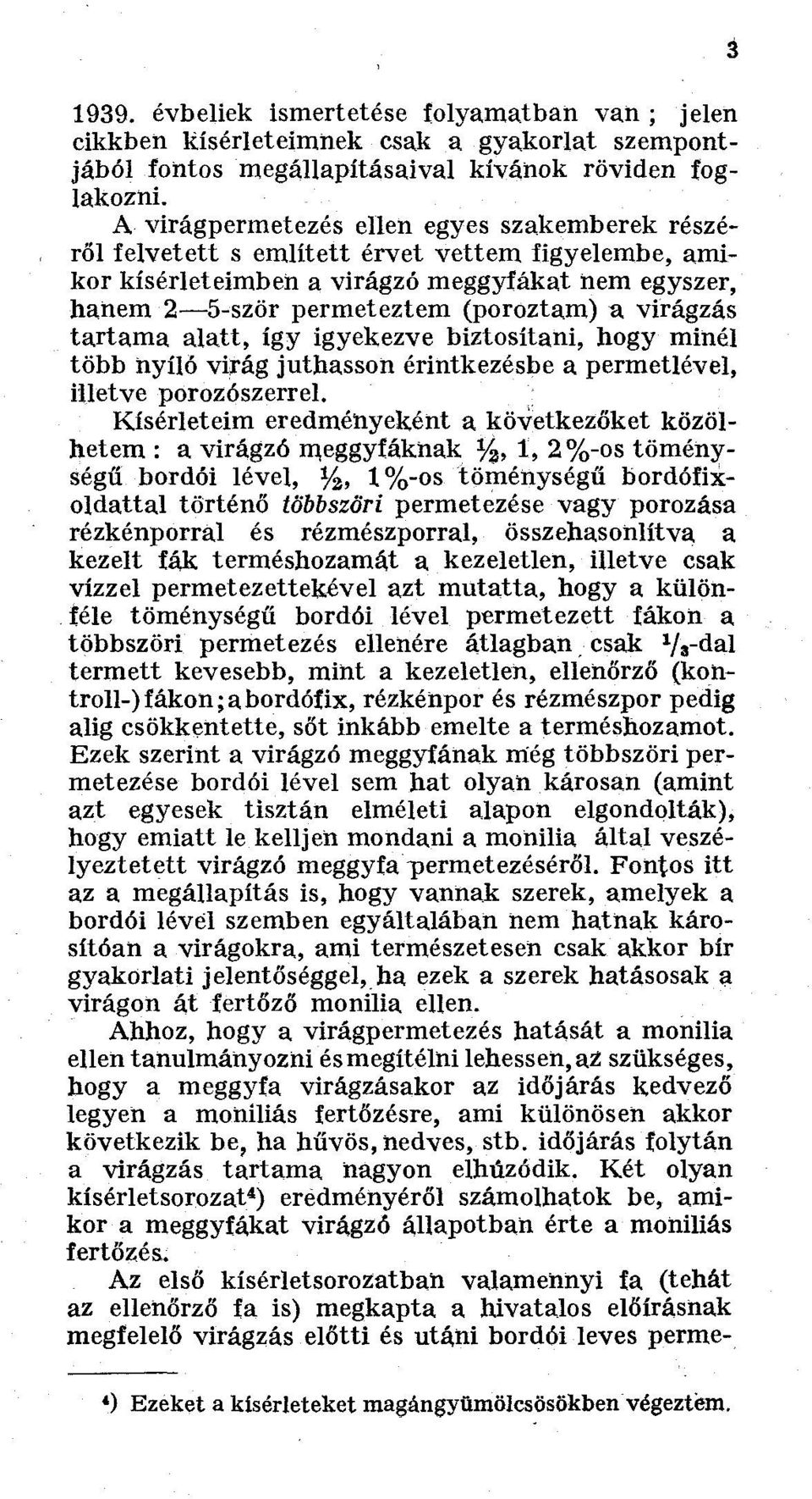 virágzás tartama alatt, így igyekezve biztosítani, hogy minél több nyíló virág juthasson érintkezésbe a permetlével, illetve porozószerrel.