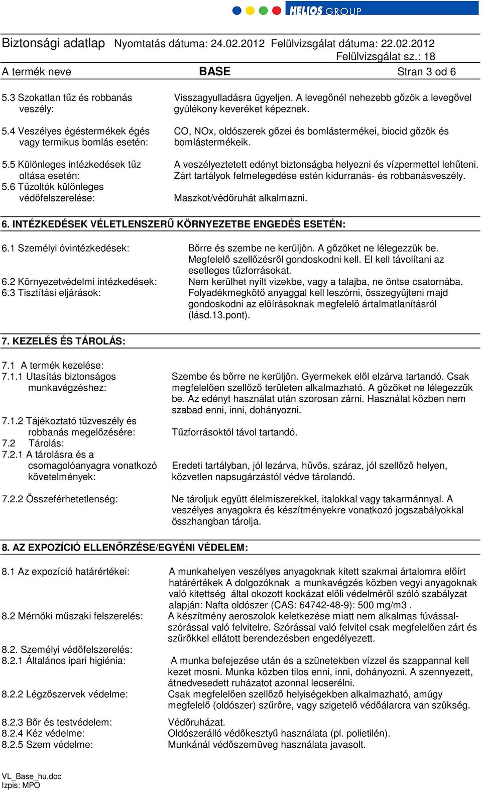CO, NOx, oldószerek gőzei és bomlástermékei, biocid gőzök és bomlástermékeik. A veszélyeztetett edényt biztonságba helyezni és vízpermettel lehűteni.