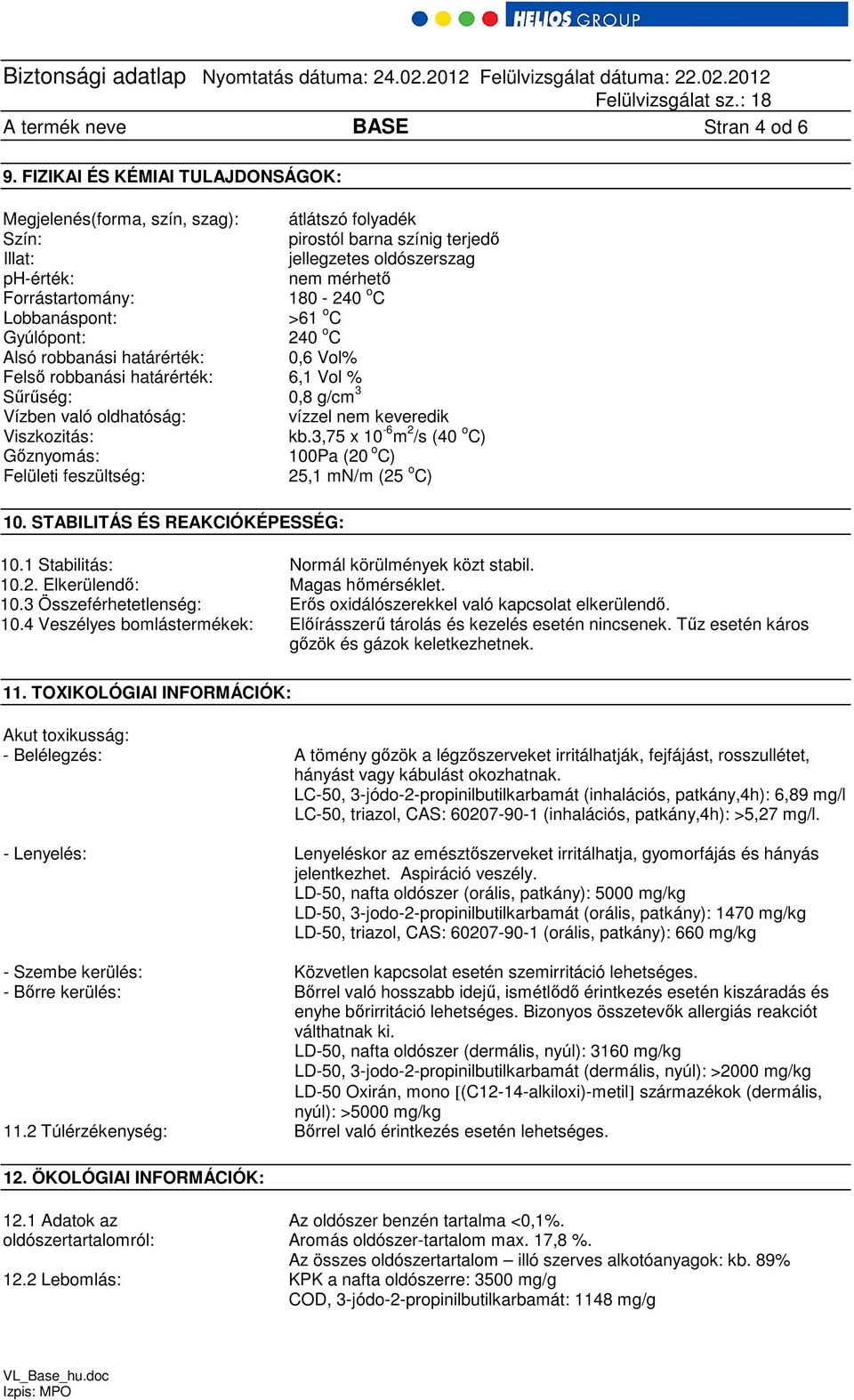 C Lobbanáspont: >61 o C Gyúlópont: 240 o C Alsó robbanási határérték: 0,6 Vol% Felső robbanási határérték: 6,1 Vol % Sűrűség: 0,8 g/cm 3 Vízben való oldhatóság: vízzel nem keveredik Viszkozitás: kb.